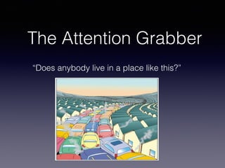The Attention Grabber
“Does anybody live in a place like this?”

 