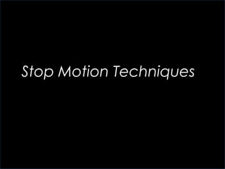 Stop Motion Techniques
 