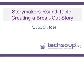 Storymakers Round-Table:
Creating a Break-Out Story
August 14, 2014
 