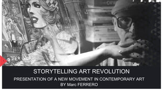 STORYTELLING ART REVOLUTION
PRESENTATION OF A NEW MOVEMENT IN CONTEMPORARY ART
BY Marc FERRERO
1
 