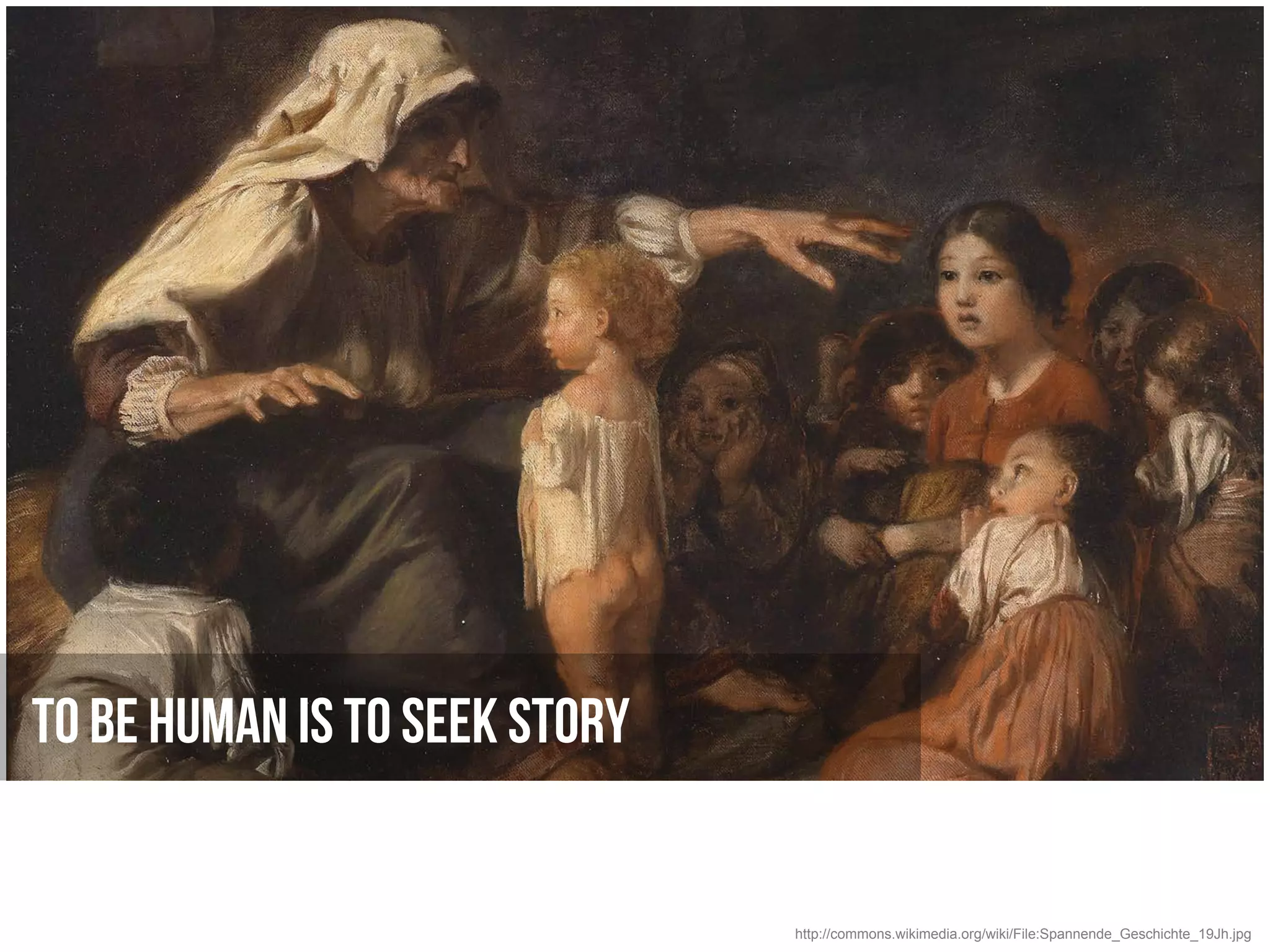 To be human is to seek Story


                               http://commons.wikimedia.org/wiki/File:Spannende_Geschichte_19Jh.jpg
 
