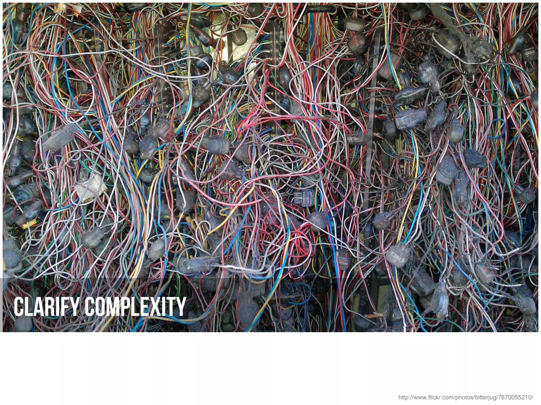 Clarify complexity


                     http://www.flickr.com/photos/bitterjug/7670055210/
 