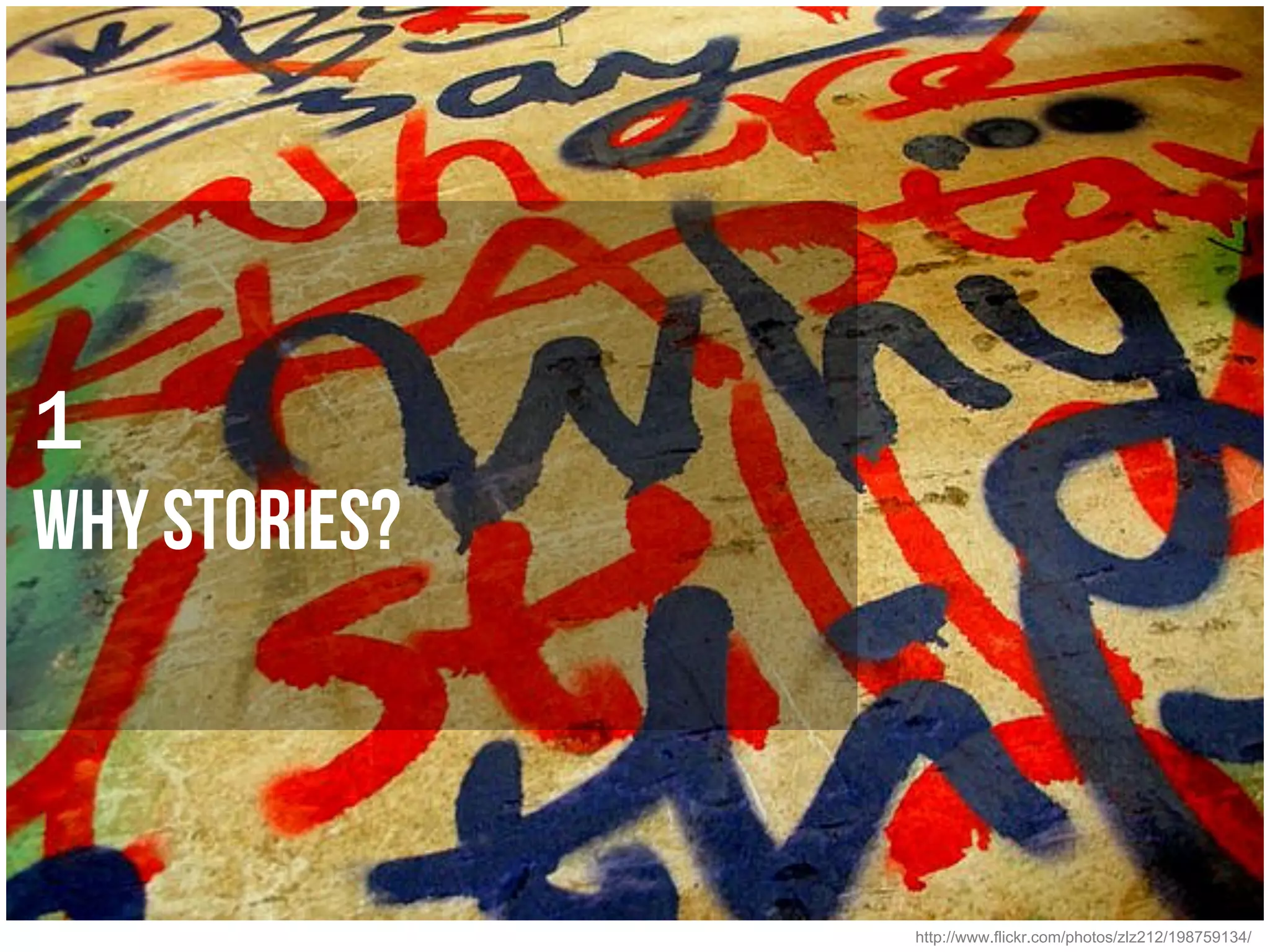 1
Why stories?



               http://www.flickr.com/photos/zlz212/198759134/
 