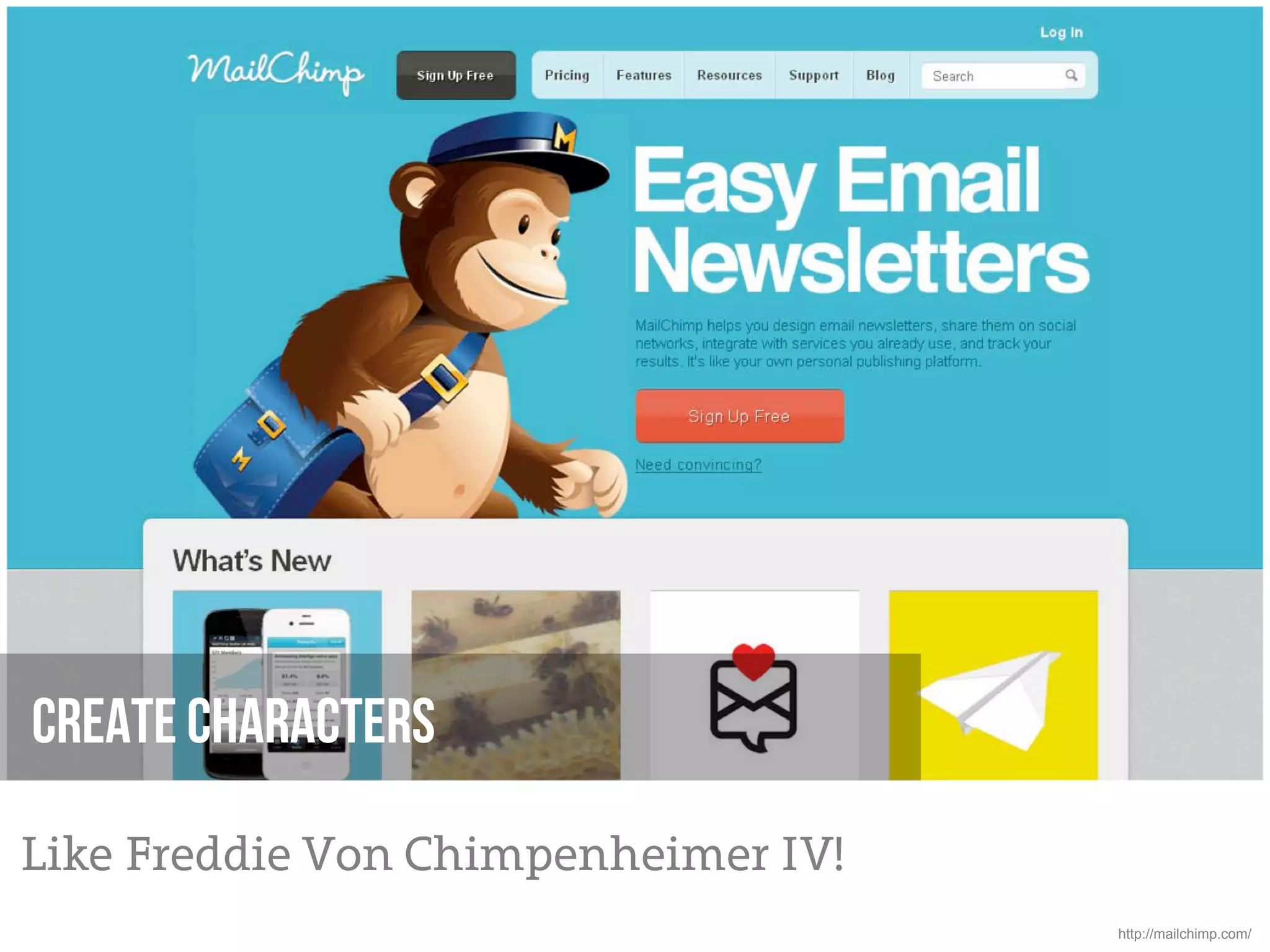 Create Characters

Like Freddie Von Chimpenheimer IV!
                                     http://mailchimp.com/
 