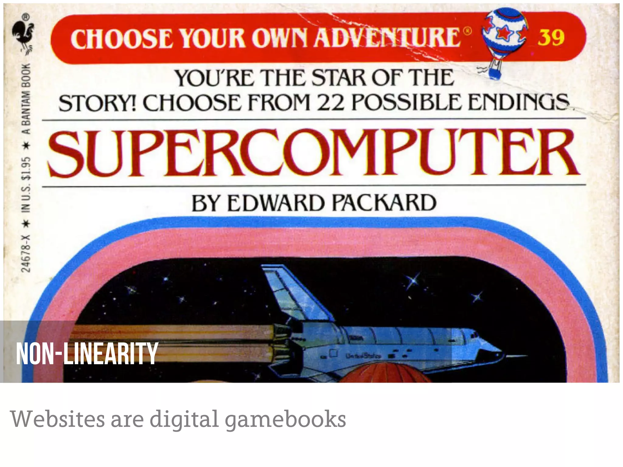 Non-Linearity

Websites are digital gamebooks
 