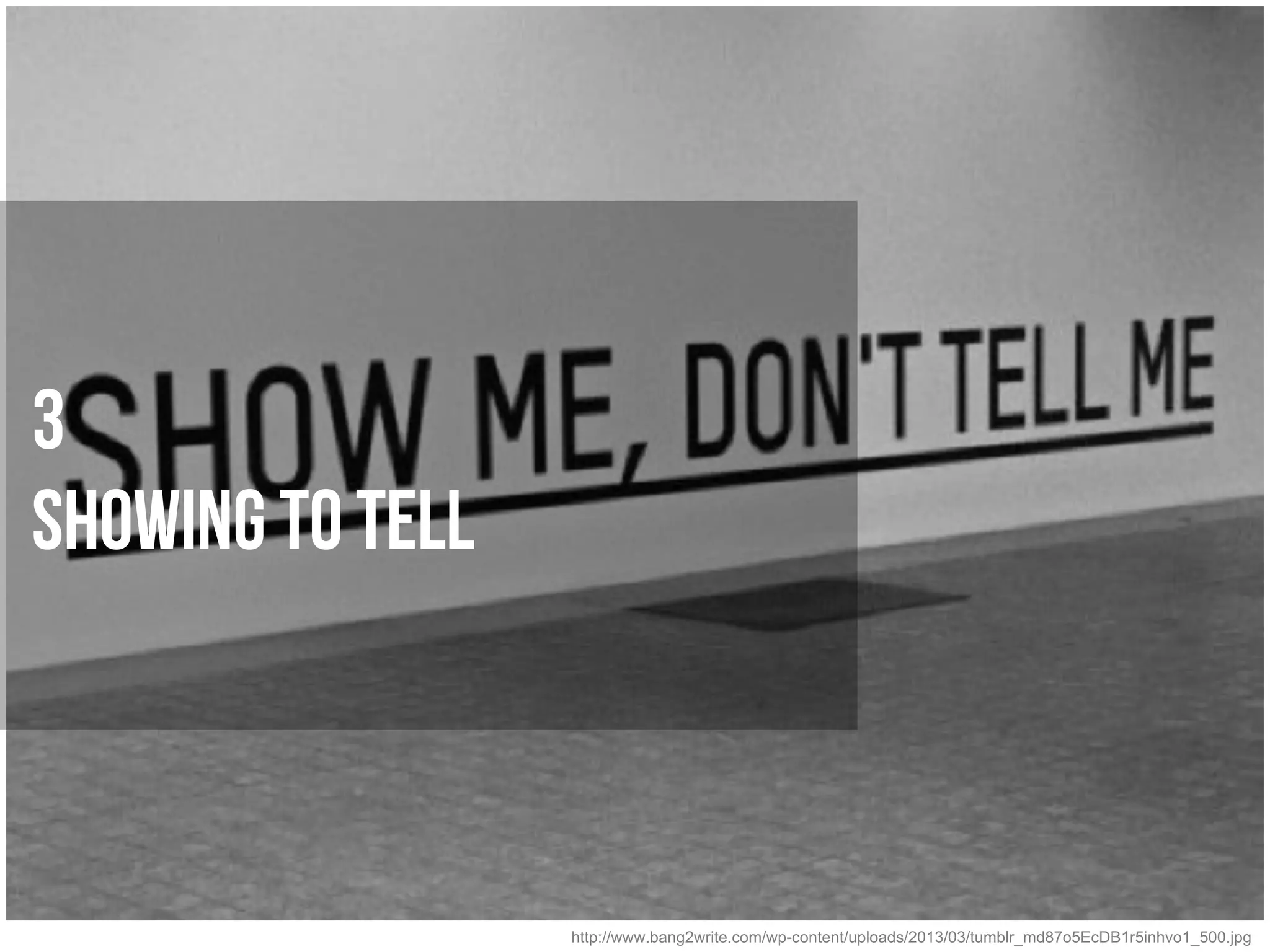 3
Showing to Tell



                  http://www.bang2write.com/wp-content/uploads/2013/03/tumblr_md87o5EcDB1r5inhvo1_500.jpg
 