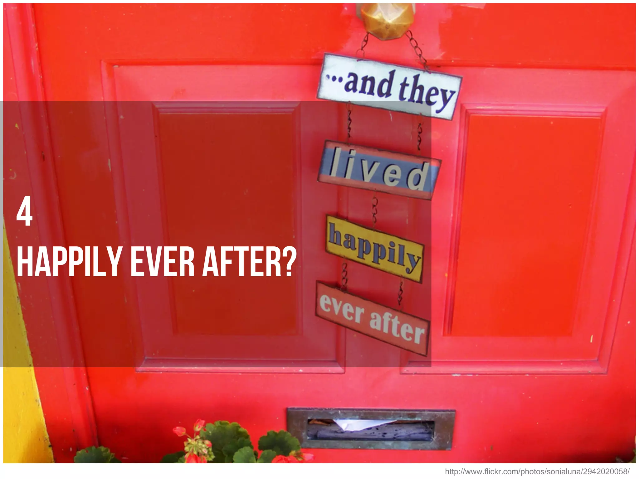 4
Happily Ever After?



                      http://www.flickr.com/photos/sonialuna/2942020058/
 