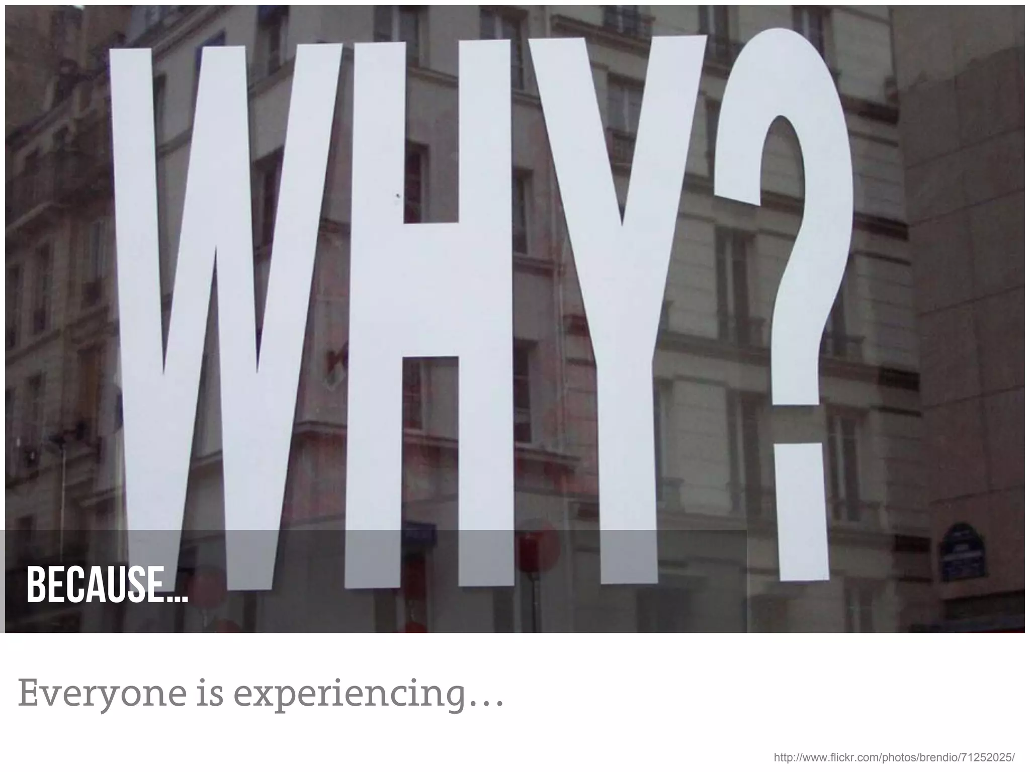 Because…

Everyone is experiencing…
                            http://www.flickr.com/photos/brendio/71252025/
 