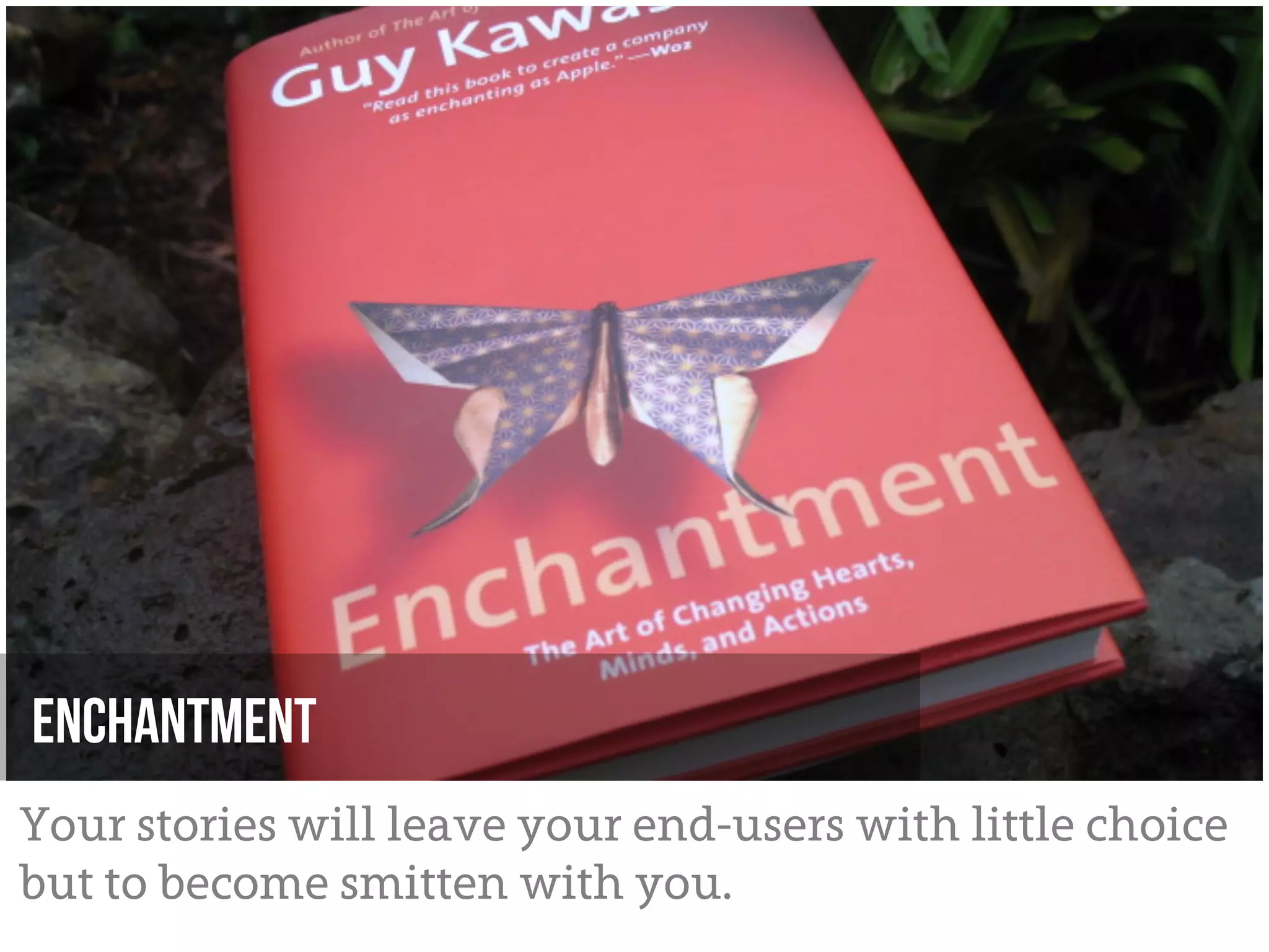 Enchantment
Your stories will leave your end-users with little choice
but to become smitten with you.
 