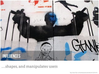 influences

…shapes, and manipulates users
                                 http://www.flickr.com/photos/johannahobbs/2412291551/
 