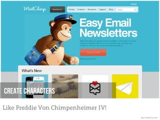 Create Characters

Like Freddie Von Chimpenheimer IV!
                                     http://mailchimp.com/
 