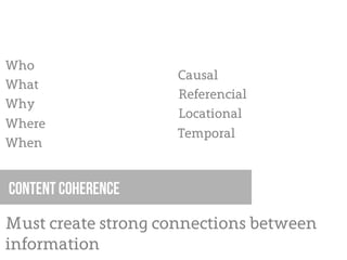 Who
                     Causal
What
                     Referencial
Why
                     Locational
Where
                     Temporal
When


Content coherence

Must create strong connections between
information
 