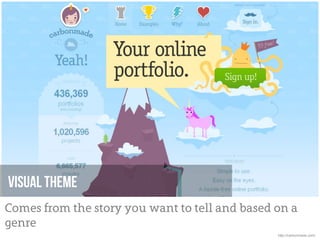 Visual theme
Comes from the story you want to tell and based on a
genre
                                                http://carbonmade.com/
 