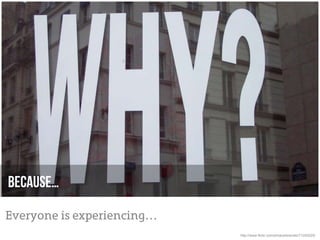 Because…

Everyone is experiencing…
                            http://www.flickr.com/photos/brendio/71252025/
 