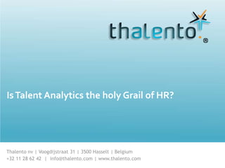 Thalento nv | Voogdijstraat 31 | 3500 Hasselt | Belgium
+32 11 28 62 42 | info@thalento.com | www.thalento.com
IsTalent Analytics the holy Grail of HR?
 