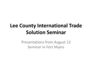Lee County International Trade
Solution Seminar
Presentations from August 12
Seminar in Fort Myers
 