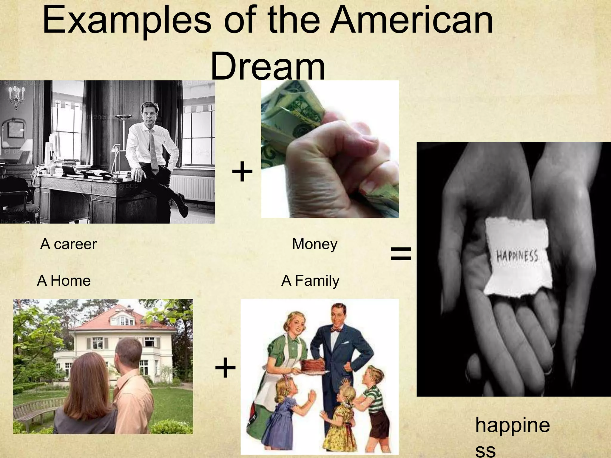Examples of the American
Dream
=
+
+
A career Money
A Home A Family
happine
ss
 