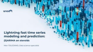 1
Lightning fast time series
modeling and prediction:
(S)ARIMA on steroids
Meir TOLEDANO, Data science specialist
 