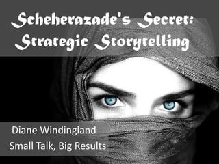 Scheherazade's Secret:
Strategic Storytelling



Diane Windingland
Small Talk, Big Results
 