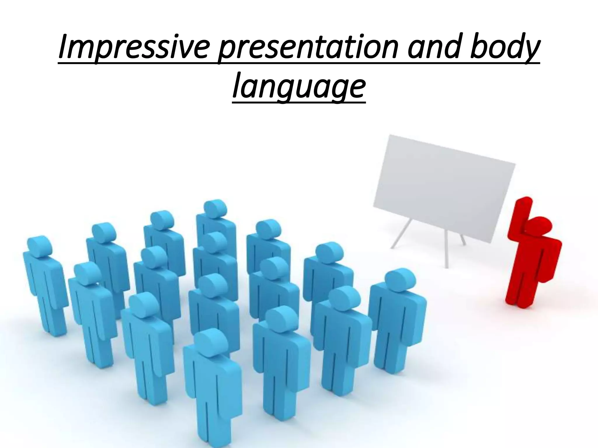 Impressive presentation and body
language