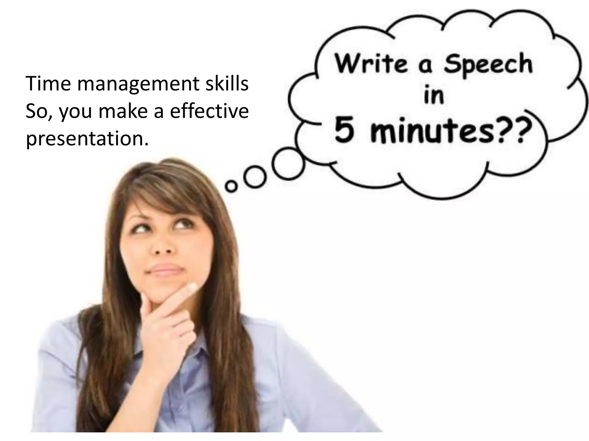 Time management skills
So, you make a effective
presentation.