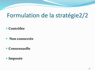 Formulation de la stratégie2/2
 Contrôlée
 Non connectée
 Consensuelle
 Imposée
28
 