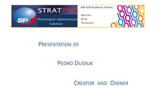 PRESENTATION OF

      PEDRO DUDIUK

             CREATOR AND OWNER
 