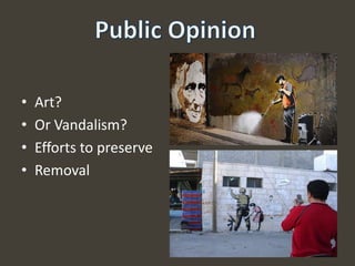 Public OpinionArt? Or Vandalism?Efforts to preserveRemoval