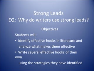 Strong Leads EQ:  Why do writers use strong leads? ,[object Object],[object Object],[object Object],[object Object],[object Object],[object Object]