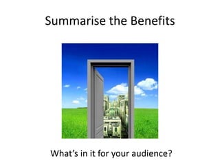 Summarise the BenefitsWhat’s in it for your audience?