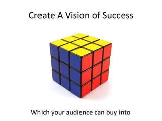 Create A Vision of SuccessWhich your audience can buy into