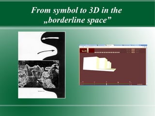 From symbol to 3D in the
   „borderline space”
 