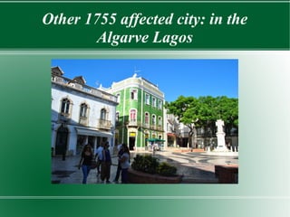 Other 1755 affected city: in the
        Algarve Lagos
 