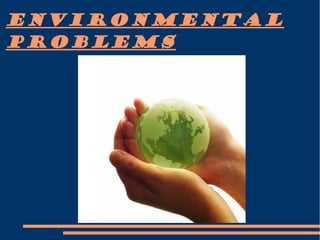 Environmental
Problems
 