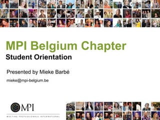 MPI Belgium Chapter
Student Orientation
Presented by Mieke Barbé
mieke@mpi-belgium.be
 