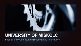 UNIVERSITY OF MISKOLC
Faculty of Mechanical Engineering and Informatics
 