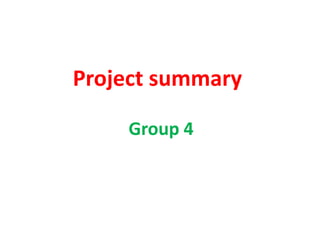 Project summary

    Group 4
 