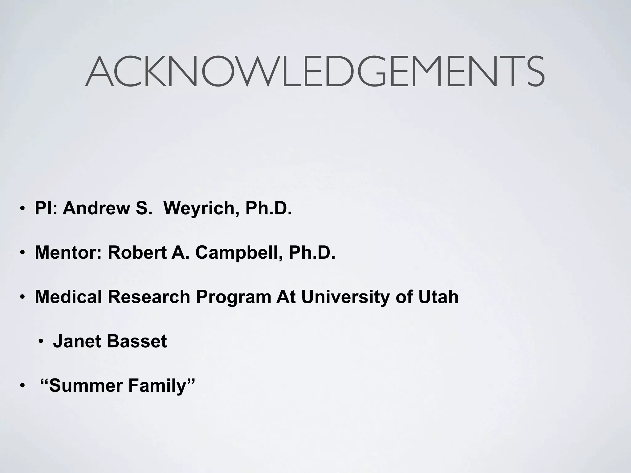 ACKNOWLEDGEMENTS

•   PI: Andrew S. Weyrich, Ph.D.

•   Mentor: Robert A. Campbell, Ph.D.

•   Medical Research Program At University of Utah

    •   Janet Basset

•   “Summer Family”
 