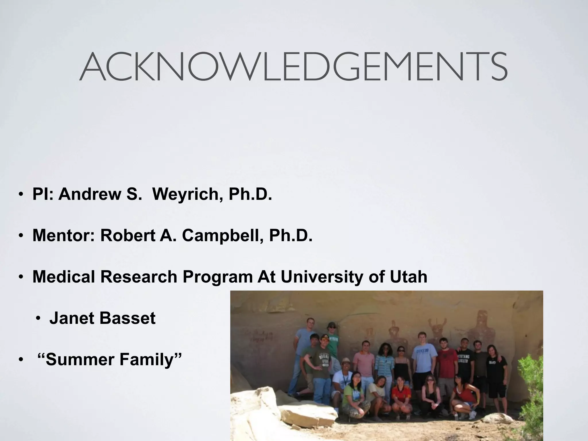 ACKNOWLEDGEMENTS

•   PI: Andrew S. Weyrich, Ph.D.

•   Mentor: Robert A. Campbell, Ph.D.

•   Medical Research Program At University of Utah

    •   Janet Basset

•   “Summer Family”
 