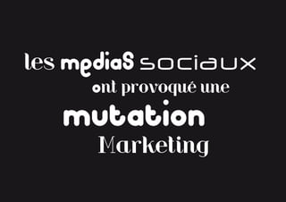 les medias sociauxé
     ont provoqué une

   Mutation
     Marketing
 