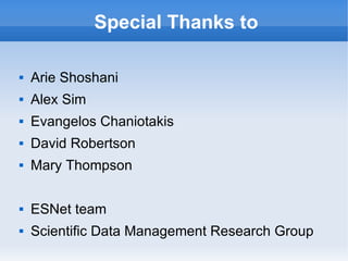 Special Thanks to
 Arie Shoshani
 Alex Sim
 Evangelos Chaniotakis
 David Robertson
 Mary Thompson
 ESNet team
 Scientific Data Management Research Group
 