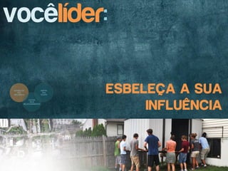 vocêlíder:

         ESBELEÇA A SUA
              INFLUÊNCIA
 