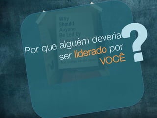 Por que algué
        se
                m de
           r lider
                     veria
                   ado p
                     VO CÊ
 ?
                         or !
 