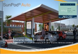 SunPod® Auto!
The	
  solar	
  charging	
  sta/on	
  for	
  electric	
  cars
The 100% sustainable development element in your Electric Vehicles strategy
 