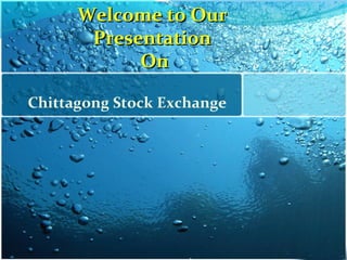 Welcome to OurWelcome to Our
PresentationPresentation
OnOn
Chittagong Stock Exchange
 