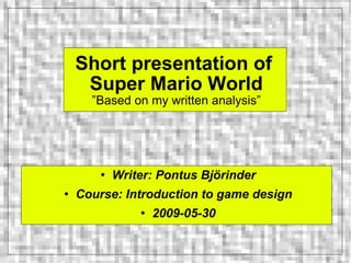 Short presentation of  Super Mario World ”Based on my written analysis” ,[object Object],[object Object],[object Object]
