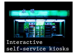 Interactive
self-service kiosks
 