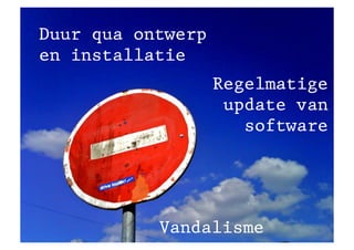 Duur qua ontwerp
en installatie
                   Regelmatige
                    update van
                      software




           Vandalisme
 