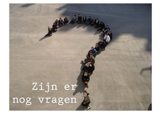 Zijn er
nog vragen
 