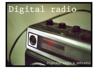 Digital radio




       Digitale radio & webradio
 